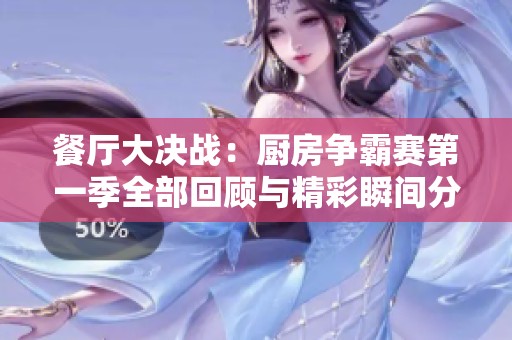 餐廳大決戰(zhàn)：廚房爭霸賽第一季全部回顧與精彩瞬間分析