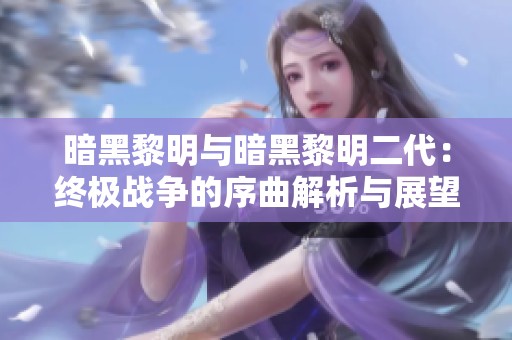 暗黑黎明與暗黑黎明二代：終極戰(zhàn)爭的序曲解析與展望
