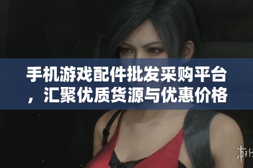 手機(jī)游戲配件批發(fā)采購平臺，匯聚優(yōu)質(zhì)貨源與優(yōu)惠價格