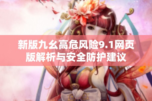 新版九幺高危風(fēng)險(xiǎn)9.1網(wǎng)頁版解析與安全防護(hù)建議