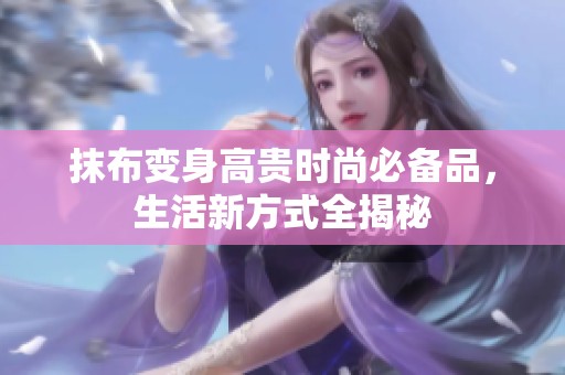 抹布變身高貴時(shí)尚必備品，生活新方式全揭秘