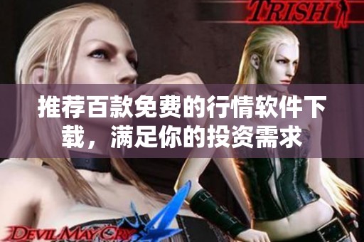 推薦百款免費(fèi)的行情軟件下載，滿(mǎn)足你的投資需求