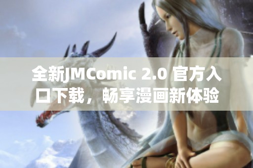 全新JMComic 2.0 官方入口下載，暢享漫畫新體驗(yàn)