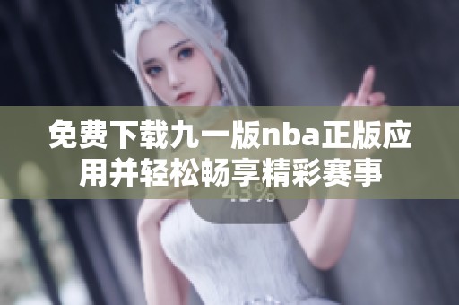 免費(fèi)下載九一版nba正版應(yīng)用并輕松暢享精彩賽事