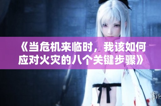 《當(dāng)危機(jī)來臨時(shí)，我該如何應(yīng)對火災(zāi)的八個(gè)關(guān)鍵步驟》