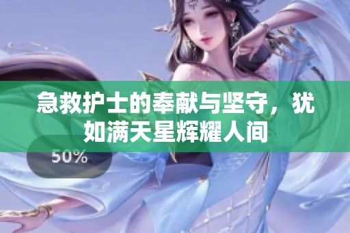急救護(hù)士的奉獻(xiàn)與堅(jiān)守，猶如滿天星輝耀人間