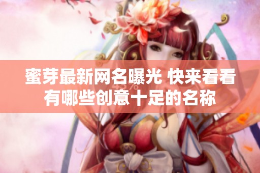 蜜芽最新網(wǎng)名曝光 快來(lái)看看有哪些創(chuàng)意十足的名稱