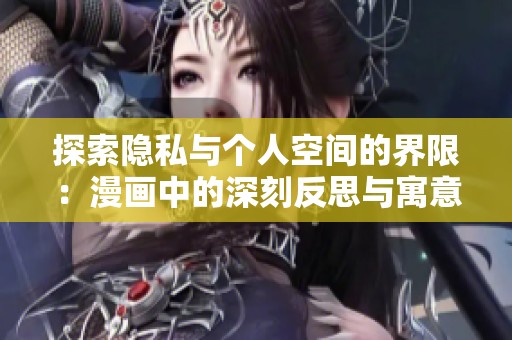 探索隱私與個(gè)人空間的界限：漫畫(huà)中的深刻反思與寓意