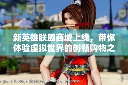 新英雄聯(lián)盟商城上線，帶你體驗(yàn)虛擬世界的創(chuàng)新購(gòu)物之旅