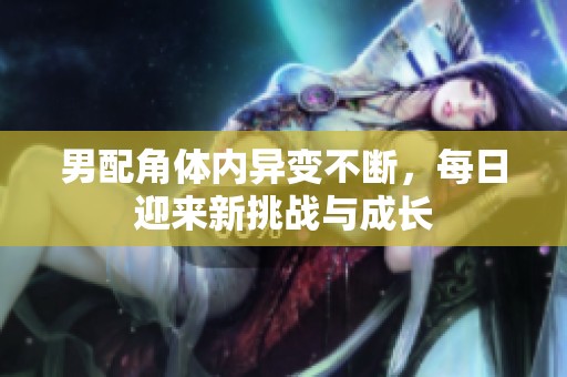 男配角體內(nèi)異變不斷，每日迎來新挑戰(zhàn)與成長