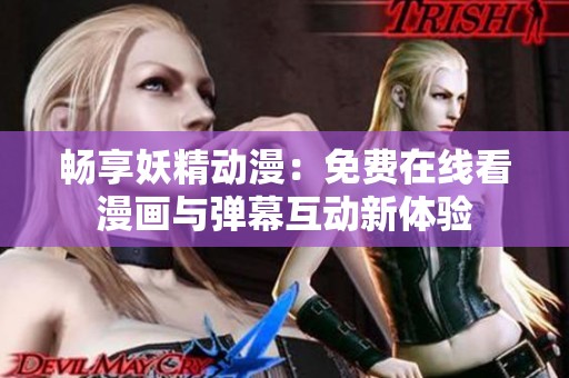 暢享妖精動漫：免費在線看漫畫與彈幕互動新體驗