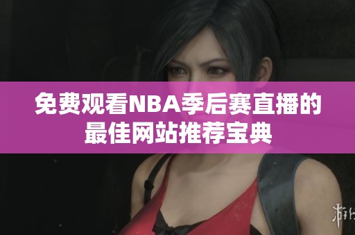 免費(fèi)觀看NBA季后賽直播的最佳網(wǎng)站推薦寶典