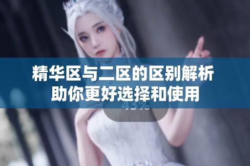 精華區(qū)與二區(qū)的區(qū)別解析 助你更好選擇和使用