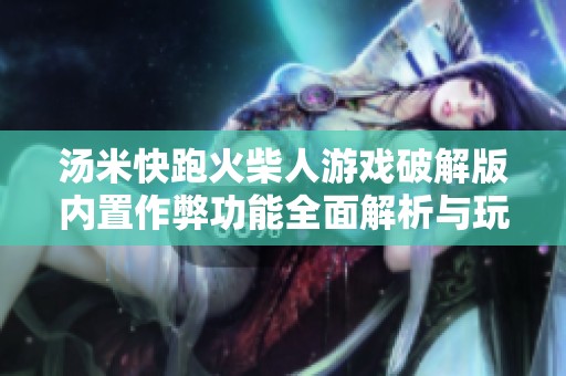 湯米快跑火柴人游戲破解版內(nèi)置作弊功能全面解析與玩法攻略