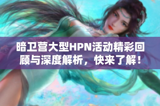 暗衛(wèi)營大型HPN活動精彩回顧與深度解析，快來了解！