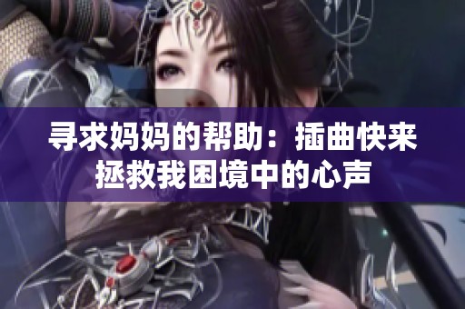 尋求媽媽的幫助：插曲快來拯救我困境中的心聲