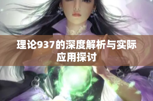 理論937的深度解析與實(shí)際應(yīng)用探討