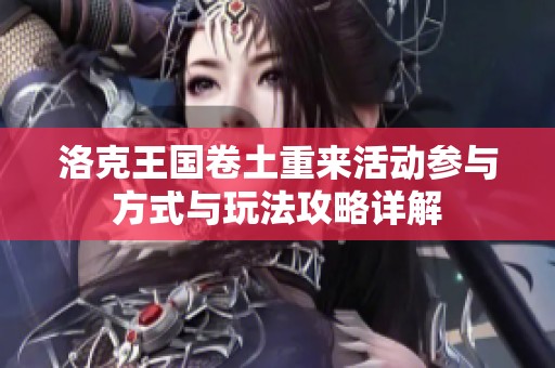洛克王國(guó)卷土重來(lái)活動(dòng)參與方式與玩法攻略詳解