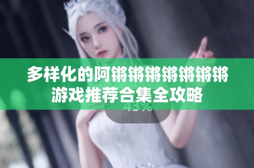 多樣化的阿鏘鏘鏘鏘鏘鏘鏘游戲推薦合集全攻略