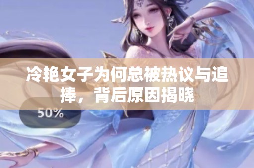 冷艷女子為何總被熱議與追捧，背后原因揭曉