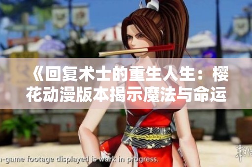 《回復(fù)術(shù)士的重生人生：櫻花動漫版本揭示魔法與命運的交織》