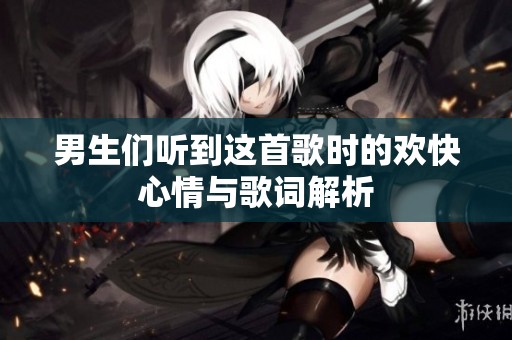 男生們聽到這首歌時(shí)的歡快心情與歌詞解析
