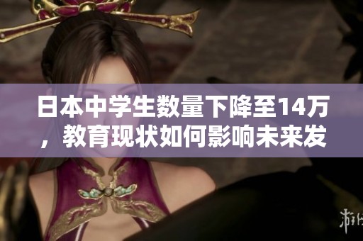 日本中學生數(shù)量下降至14萬，教育現(xiàn)狀如何影響未來發(fā)展