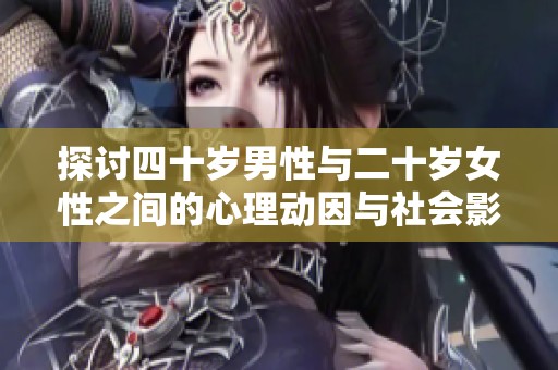 探討四十歲男性與二十歲女性之間的心理動因與社會影響