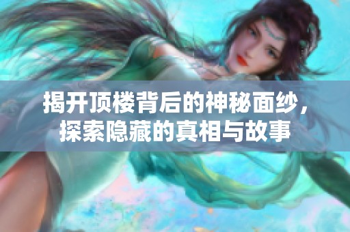 揭開頂樓背后的神秘面紗，探索隱藏的真相與故事