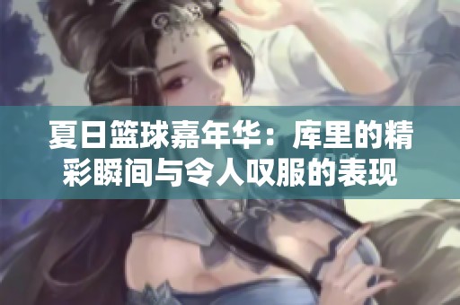 夏日籃球嘉年華：庫里的精彩瞬間與令人嘆服的表現(xiàn)