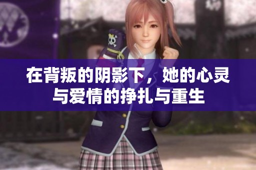 在背叛的陰影下，她的心靈與愛情的掙扎與重生