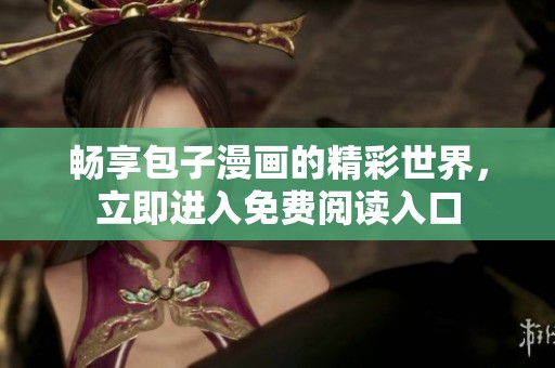 暢享包子漫畫的精彩世界，立即進(jìn)入免費(fèi)閱讀入口