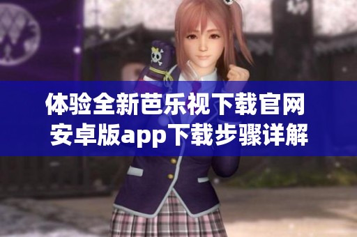 體驗全新芭樂視下載官網(wǎng) 安卓版app下載步驟詳解