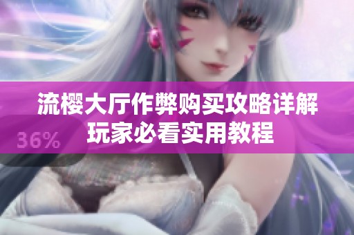 流櫻大廳作弊購買攻略詳解 玩家必看實(shí)用教程