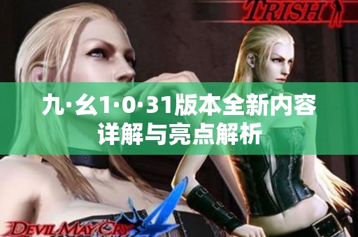 九·幺1·0·31版本全新內(nèi)容詳解與亮點(diǎn)解析