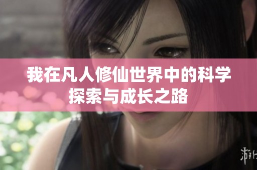 我在凡人修仙世界中的科學(xué)探索與成長之路
