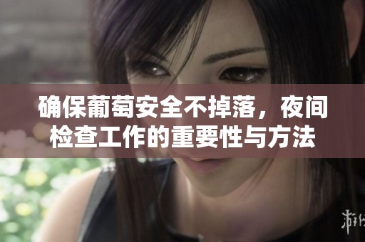 確保葡萄安全不掉落，夜間檢查工作的重要性與方法