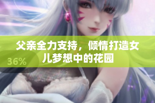父親全力支持，傾情打造女兒夢(mèng)想中的花園