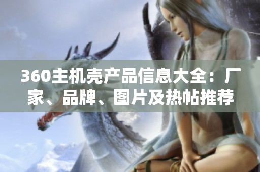 360主機(jī)殼產(chǎn)品信息大全：廠家、品牌、圖片及熱帖推薦