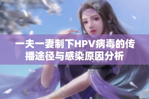 一夫一妻制下HPV病毒的傳播途徑與感染原因分析
