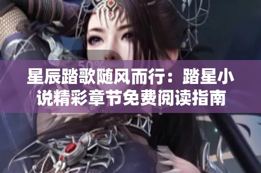 星辰踏歌隨風而行：踏星小說精彩章節(jié)免費閱讀指南