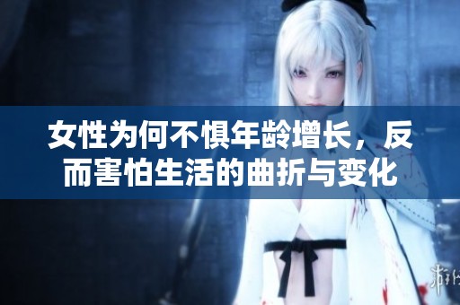 女性為何不懼年齡增長，反而害怕生活的曲折與變化