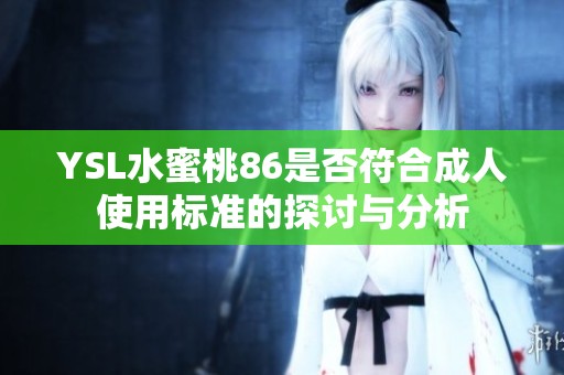YSL水蜜桃86是否符合成人使用標(biāo)準(zhǔn)的探討與分析