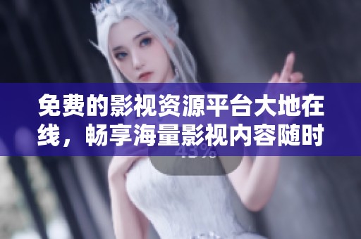 免費的影視資源平臺大地在線，暢享海量影視內(nèi)容隨時觀看