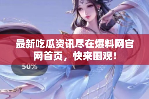 最新吃瓜資訊盡在爆料網(wǎng)官網(wǎng)首頁，快來圍觀！