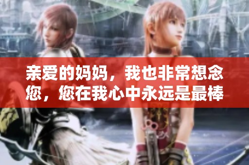 親愛的媽媽，我也非常想念您，您在我心中永遠是最棒的