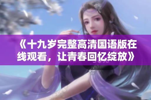 《十九歲完整高清國語版在線觀看，讓青春回憶綻放》