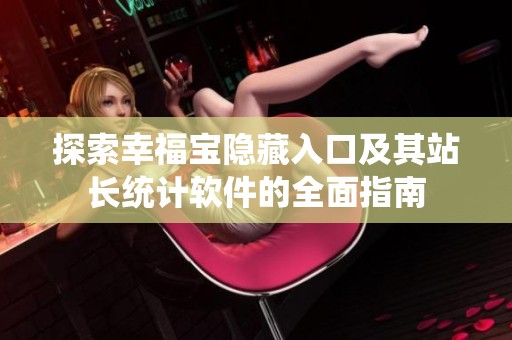 探索幸福寶隱藏入口及其站長統(tǒng)計(jì)軟件的全面指南