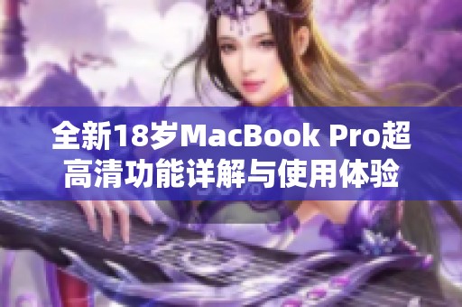 全新18歲MacBook Pro超高清功能詳解與使用體驗