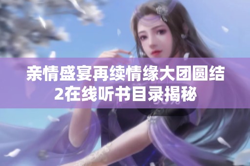 親情盛宴再續(xù)情緣大團圓結2在線聽書目錄揭秘